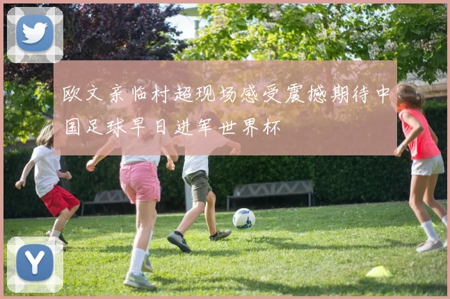 欧文亲临村超现场感受震撼期待中国足球早日进军世界杯